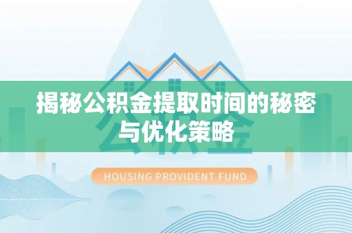 香格里拉揭秘公积金提取时间的秘密与优化策略