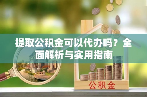香格里拉提取公积金可以代办吗？全面解析与实用指南