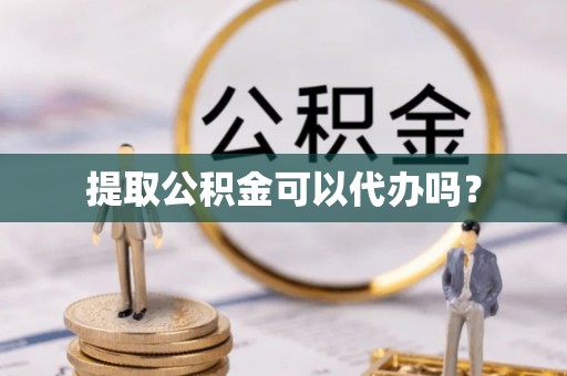 香格里拉提取公积金可以代办吗？