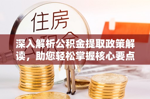 香格里拉深入解析公积金提取政策解读，助您轻松掌握核心要点
