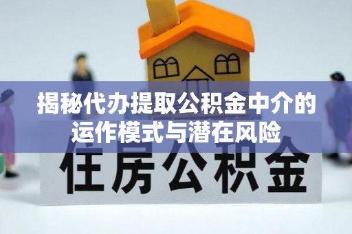 香格里拉揭秘代办提取公积金中介的运作模式与潜在风险
