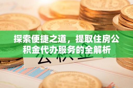 香格里拉探索便捷之道，提取住房公积金代办服务的全解析