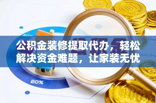 香格里拉公积金装修提取代办，轻松解决资金难题，让家装无忧