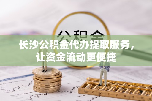 香格里拉长沙公积金代办提取服务，让资金流动更便捷