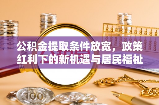 香格里拉公积金提取条件放宽，政策红利下的新机遇与居民福祉提升