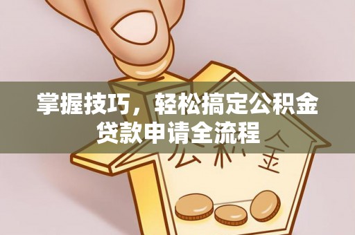 香格里拉掌握技巧，轻松搞定公积金贷款申请全流程