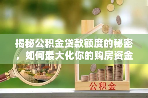 香格里拉揭秘公积金贷款额度的秘密，如何最大化你的购房资金