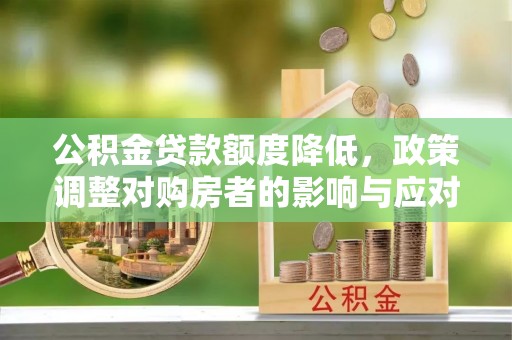 香格里拉公积金贷款额度降低，政策调整对购房者的影响与应对策略