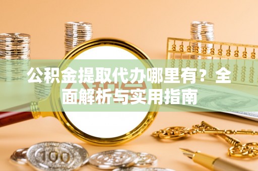 香格里拉公积金提取代办哪里有？全面解析与实用指南