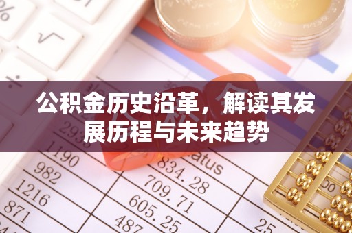 香格里拉公积金历史沿革，解读其发展历程与未来趋势