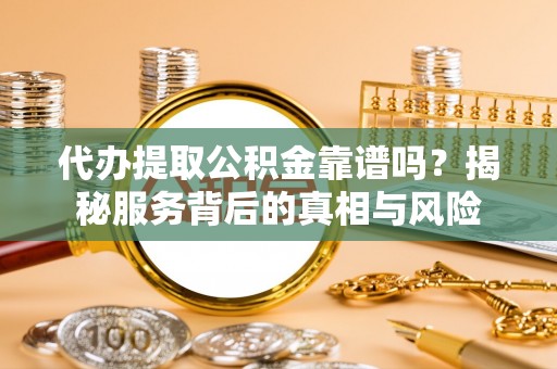 香格里拉代办提取公积金靠谱吗？揭秘服务背后的真相与风险
