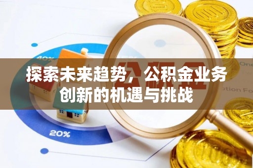 香格里拉探索未来趋势，公积金业务创新的机遇与挑战