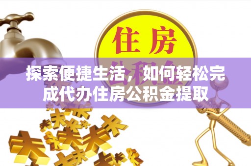 香格里拉探索便捷生活，如何轻松完成代办住房公积金提取