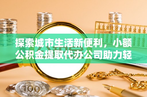 香格里拉探索城市生活新便利，小额公积金提取代办公司助力轻松理财