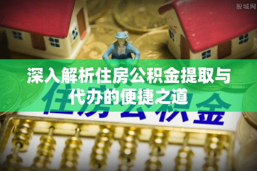 香格里拉深入解析住房公积金提取与代办的便捷之道