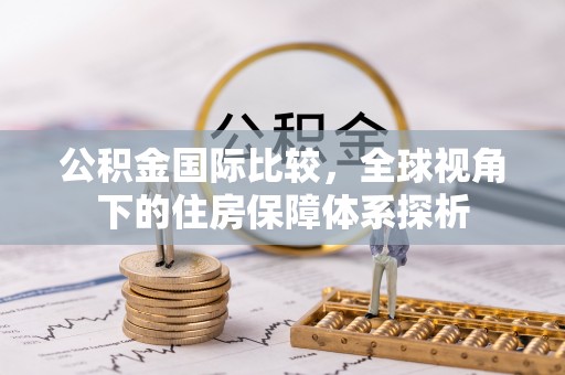 香格里拉公积金国际比较，全球视角下的住房保障体系探析