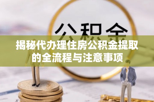 香格里拉揭秘代办理住房公积金提取的全流程与注意事项
