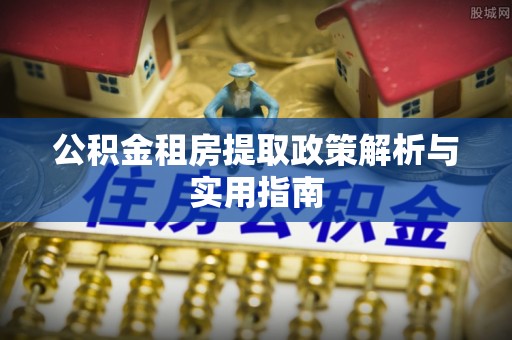 香格里拉公积金租房提取政策解析与实用指南
