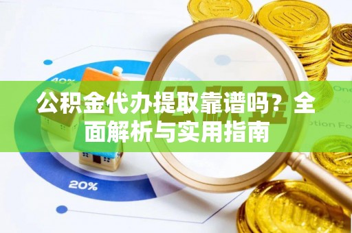 香格里拉公积金代办提取靠谱吗？全面解析与实用指南