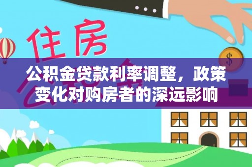 香格里拉公积金贷款利率调整，政策变化对购房者的深远影响