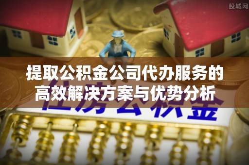香格里拉提取公积金公司代办服务的高效解决方案与优势分析