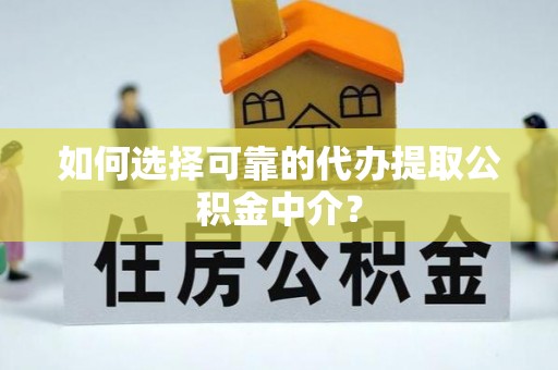 香格里拉如何选择可靠的代办提取公积金中介？