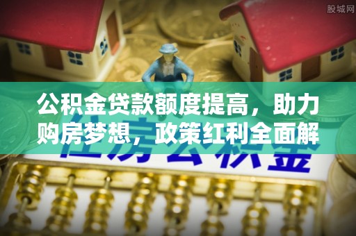 香格里拉公积金贷款额度提高，助力购房梦想，政策红利全面解析