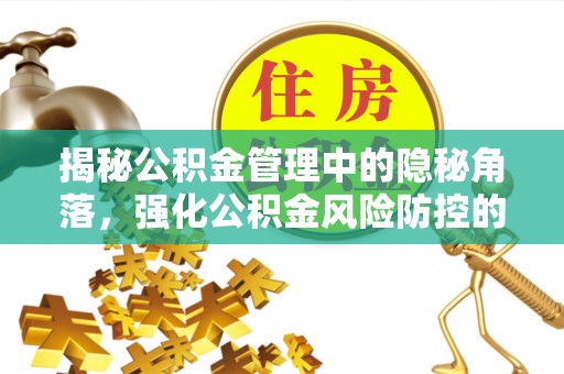 香格里拉揭秘公积金管理中的隐秘角落，强化公积金风险防控的必要性与路径