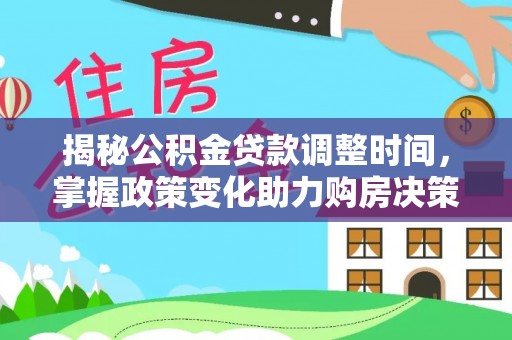 香格里拉揭秘公积金贷款调整时间，掌握政策变化助力购房决策