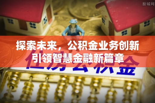 香格里拉探索未来，公积金业务创新引领智慧金融新篇章