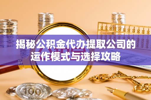 香格里拉揭秘公积金代办提取公司的运作模式与选择攻略