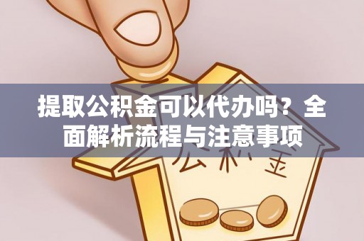 香格里拉提取公积金可以代办吗？全面解析流程与注意事项