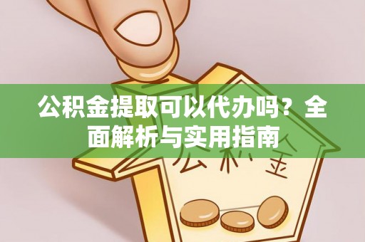 香格里拉公积金提取可以代办吗？全面解析与实用指南