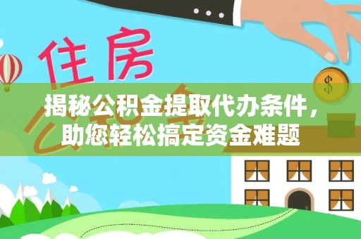 香格里拉揭秘公积金提取代办条件，助您轻松搞定资金难题