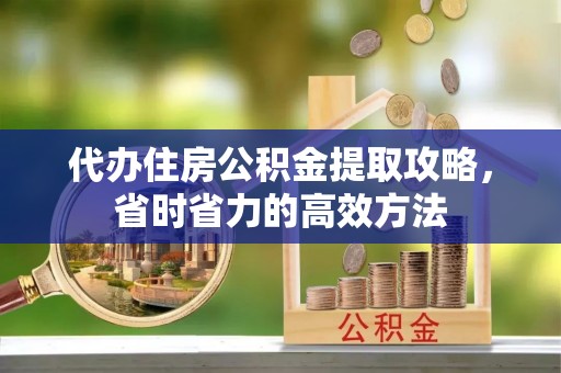 香格里拉代办住房公积金提取攻略，省时省力的高效方法