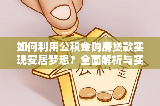 香格里拉如何利用公积金购房贷款实现安居梦想？全面解析与实用建议