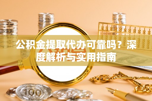 香格里拉公积金提取代办可靠吗？深度解析与实用指南