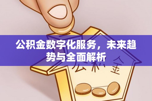 香格里拉公积金数字化服务，未来趋势与全面解析