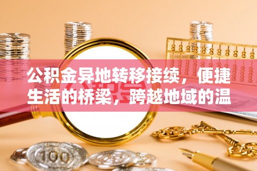 香格里拉公积金异地转移接续，便捷生活的桥梁，跨越地域的温暖保障