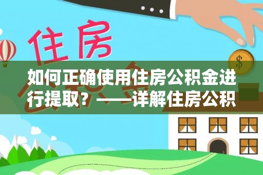 香格里拉如何正确使用住房公积金进行提取？——详解住房公积金代办提取流程与注意事项