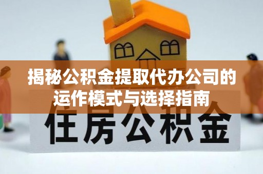 香格里拉揭秘公积金提取代办公司的运作模式与选择指南