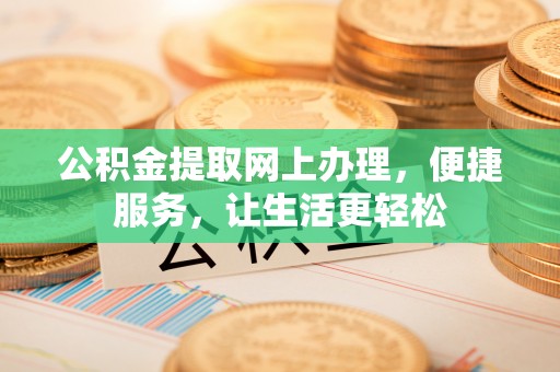 香格里拉公积金提取网上办理，便捷服务，让生活更轻松