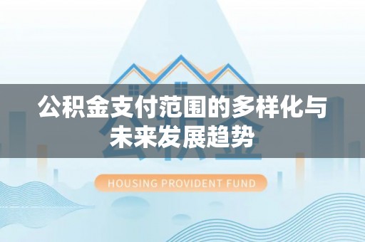 香格里拉公积金支付范围的多样化与未来发展趋势