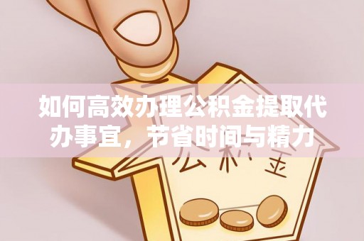 香格里拉如何高效办理公积金提取代办事宜，节省时间与精力