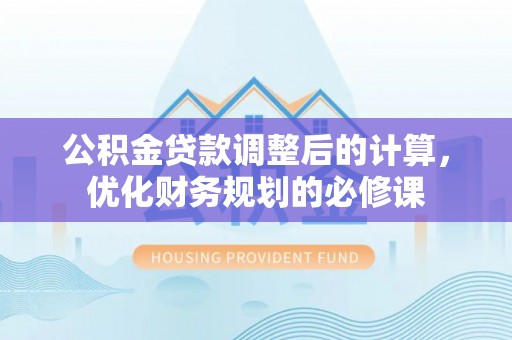 香格里拉公积金贷款调整后的计算，优化财务规划的必修课