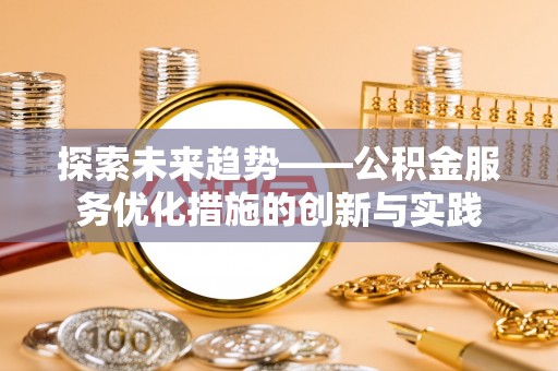 香格里拉探索未来趋势——公积金服务优化措施的创新与实践