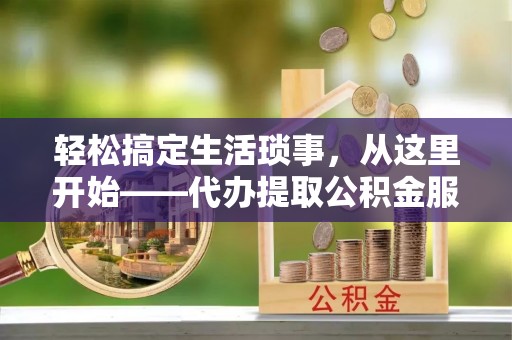 香格里拉轻松搞定生活琐事，从这里开始——代办提取公积金服务详解