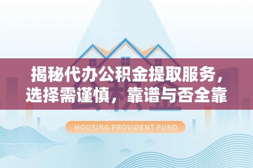香格里拉揭秘代办公积金提取服务，选择需谨慎，靠谱与否全靠这几点