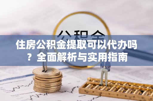 香格里拉住房公积金提取可以代办吗？全面解析与实用指南