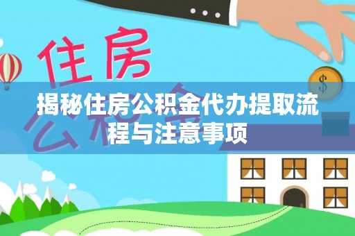 香格里拉揭秘住房公积金代办提取流程与注意事项